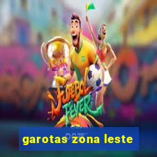 garotas zona leste